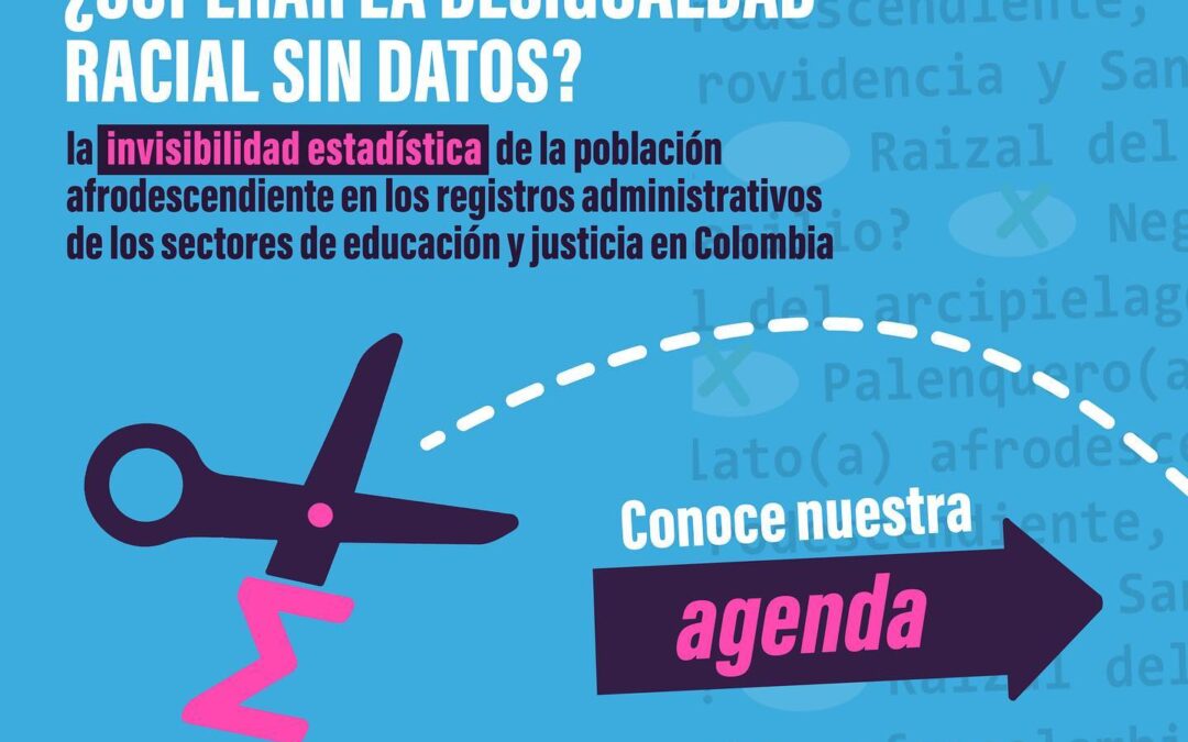 Lanzamiento del Informe: ¿Superar la desigualdad racial sin datos?: La invisibilidad estadística de la población afrodescendiente en los registros administrativos de los sectores de educación y justicia en Colombia.